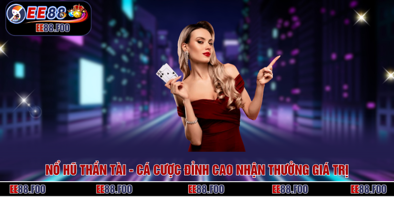 Nổ Hũ Thần Tài - Cá Cược Đỉnh Cao Nhận Thưởng Giá Trị